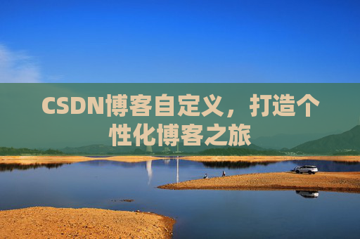 CSDN博客自定义，打造个性化博客之旅